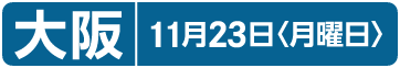 大阪｜11月23日〈月曜日〉